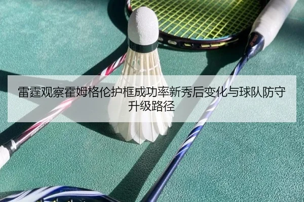雷霆观察霍姆格伦护框成功率新秀后变化与球队防守升级路径